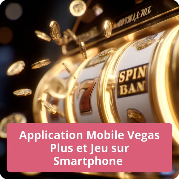 Application Mobile Vegas Plus et Jeu sur Smartphone – expérience mobile fluide Application Mobile Vegas Plus et Jeu sur Smartphone
